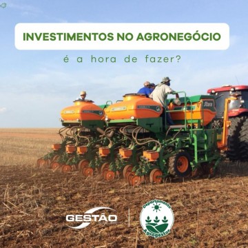 Investimentos no Agronegócio, é a hora de fazer?