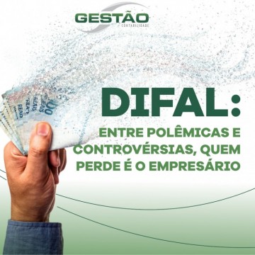 Difal: entre polêmicas  e  controvérsias  quem  perde  é o  empresário
